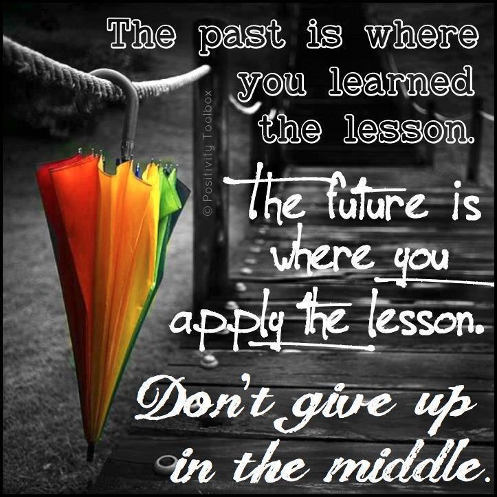 The past is where you learned the lesson. The future is where